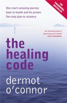 The Healing Code : One Man's Amazing Journey Back to Health and His Proven Five-step Plan to Recovery