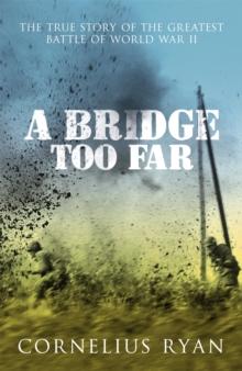 A Bridge Too Far : The true story of the Battle of Arnhem