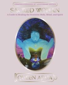 Sacred Woman : A Guide to Healing the Feminine Body, Mind and Spirit