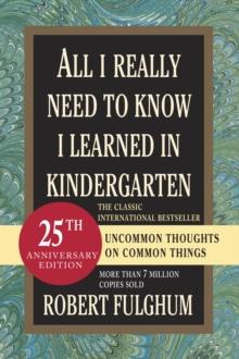 All I Really Need to Know I Learned in Kindergarten : Uncommon Thoughts on Common Things