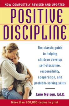 Positive Discipline : The Classic Guide to Helping Children Develop Self-Discipline, Responsibility, Cooperation, and Problem-Solving Skills