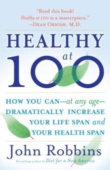 Healthy at 100 : The Scientifically Proven Secrets of the World's Healthiest and Longest-Lived Peoples