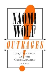 Outrages : Sex, Censorship and the Criminalisation of Love