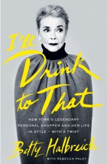 I'll Drink to That : New York's Legendary Personal Shopper and Her Life in Style - With a Twist