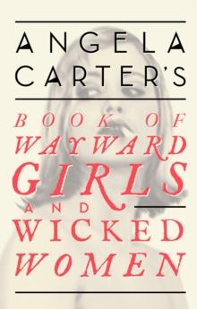 Angela Carter's Book Of Wayward Girls And Wicked Women