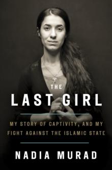 The Last Girl : My Story of Captivity and My Fight Against the Islamic State