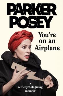 You're on an Airplane : A Self-Mythologizing Memoir