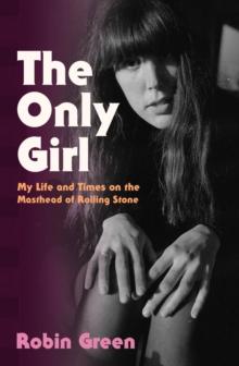 The Only Girl : My Life and Times on the Masthead of Rolling Stone