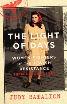 The Light of Days : Women Fighters of the Jewish Resistance   A New York Times Bestseller