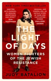 The Light of Days : Women Fighters of the Jewish Resistance  A New York Times Bestseller