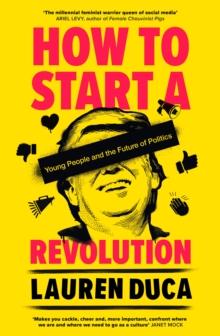 How to Start a Revolution : Young People and the Future of Politics