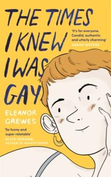 The Times I Knew I Was Gay : A Graphic Memoir 'for everyone. Candid, authentic and utterly charming' Sarah Waters