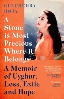 A Stone is Most Precious Where It Belongs : A Memoir of Uyghur Loss, Exile and Hope