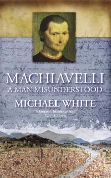 Machiavelli : A Man Misunderstood