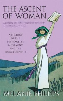 The Ascent Of Woman : A History of the Suffragette Movement