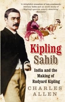 Kipling Sahib : India and the Making of Rudyard Kipling 1865-1900