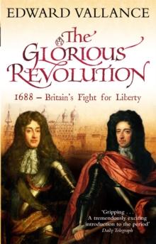 The Glorious Revolution : 1688 - Britain's Fight for Liberty