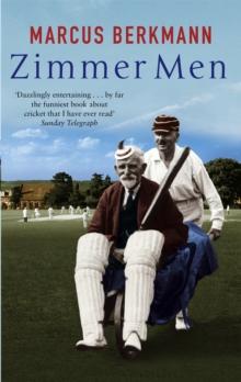 Zimmer Men : The Trials and Tribulations of the Ageing Cricketer