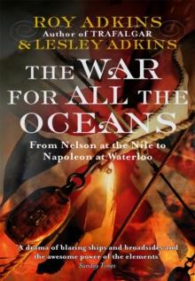 The War For All The Oceans : From Nelson at the Nile to Napoleon at Waterloo