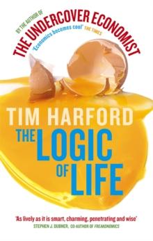 The Logic Of Life : Uncovering the New Economics of Everything