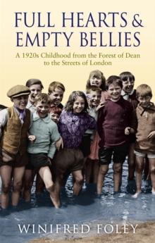 Full Hearts And Empty Bellies : A 1920s Childhood from the Forest of Dean to the Streets of London