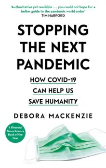 Stopping the Next Pandemic : The Pandemic that Never Should Have Happened, and How to Stop the Next One