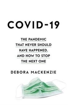 COVID-19 : The Pandemic that Never Should Have Happened, and How to Stop the Next One