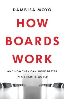 How Boards Work : And How They Can Work Better in a Chaotic World