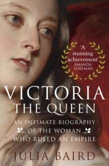 Victoria: The Queen : An Intimate Biography of the Woman who Ruled an Empire