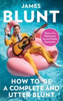 How To Be A Complete and Utter Blunt : Diary of a Reluctant Social Media Sensation