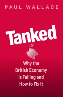 Tanked : Why the British Economy is Failing and How to Fix It