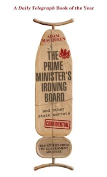 The Prime Minister's Ironing Board and Other State Secrets : True Stories from the Government Archives