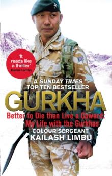 Gurkha : Better to Die than Live a Coward: My Life in the Gurkhas