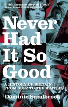 Never Had It So Good : A History of Britain from Suez to the Beatles