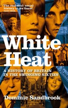 White Heat : A History of Britain in the Swinging Sixties