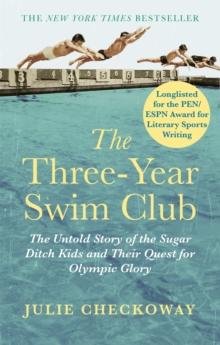 The Three-Year Swim Club : The Untold Story of the Sugar Ditch Kids and Their Quest for Olympic Glory