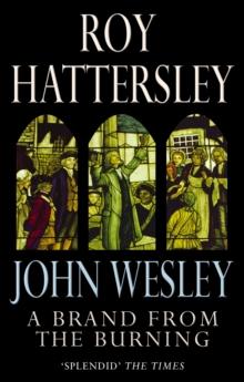 John Wesley: A Brand From The Burning : The Life of John Wesley