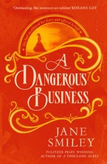 A Dangerous Business : from the author of the Pulitzer prize winner, A THOUSAND ACRES