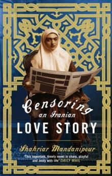 Censoring An Iranian Love Story : A novel