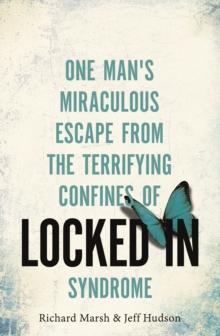 Locked In : One man's miraculous escape from the terrifying confines of Locked-in syndrome