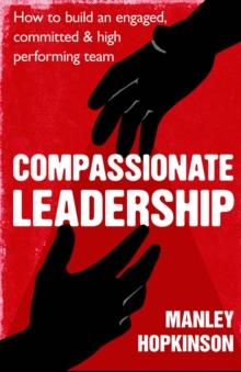 Compassionate Leadership : How to create and maintain engaged, committed and high-performing teams