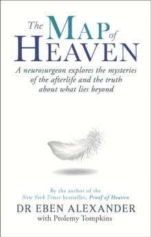 The Map of Heaven : A neurosurgeon explores the mysteries of the afterlife and the truth about what lies beyond