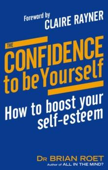 The Confidence To Be Yourself : How to boost your self-esteem