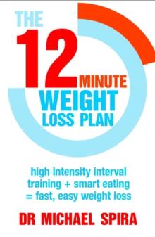 The 12-Minute Weight-Loss Plan : High intensity interval training + smart eating = fast, easy weight loss