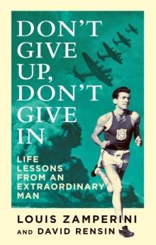 Don't Give Up, Don't Give In : Life Lessons from an Extraordinary Man