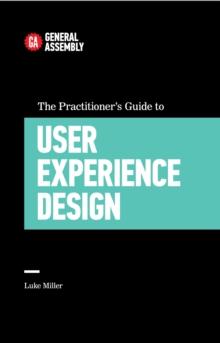 The Practitioner's Guide To User Experience Design