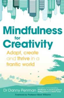 Mindfulness for a More Creative Life : Calm your busy mind, enhance your creativity and find a happier way of living