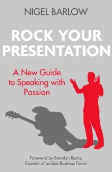 Rock Your Presentation : A New Guide to Speaking with Passion