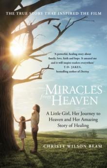 Miracles from Heaven : A Little Girl, Her Journey to Heaven and Her Amazing Story of Healing