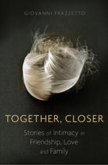 Together, Closer : Stories of Intimacy in Friendship, Love, and Family